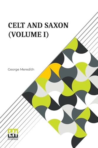 Celt And Saxon (Volume I): In Two Volumes, Vol. I. von Lector House