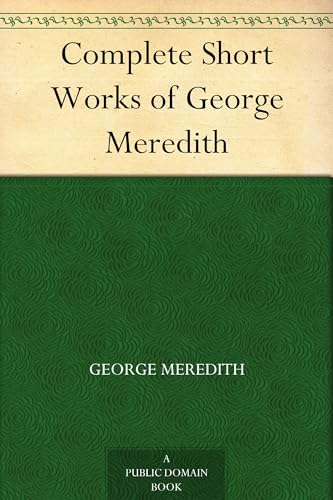 Complete Short Works of George Meredith Complete Short Works of George Meredith von Anson Street Press