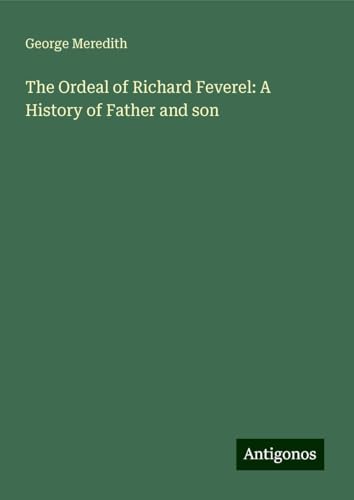 The Ordeal of Richard Feverel: A History of Father and son The Ordeal of Richard Feverel: A History of Father and son von Antigonos Verlag