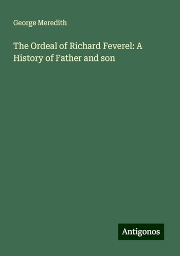 The Ordeal of Richard Feverel: A History of Father and son The Ordeal of Richard Feverel: A History of Father and son von Antigonos Verlag