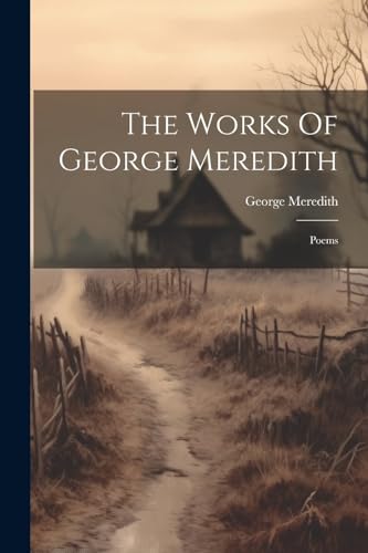 The Works Of George Meredith: Poems von Legare Street Press