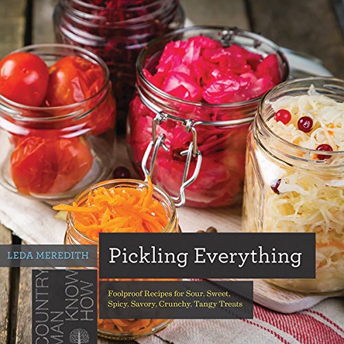 Pickling Everything: Foolproof Recipes for Sour, Sweet, Spicy, Savory, Crunchy, Tangy Treats (Countryman Know How, Band 0) von Countryman Press