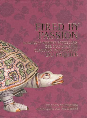 Fired by Passion: Barockes Wiener Porzellan der Manufaktur Claudius Innocentius du Paquier