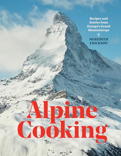 Alpine Cooking: Recipes and Stories from Europe's Grand Mountaintops [A Cookbook] von Ten Speed Press