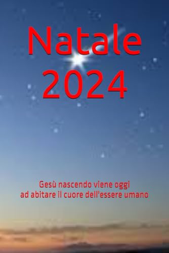 Natale 2024: Gesù nascendo viene oggi ad abitare il cuore dell'essere umano Natale 2024: Gesù nascendo viene oggi ad abitare il cuore dell'essere umano von Independently published