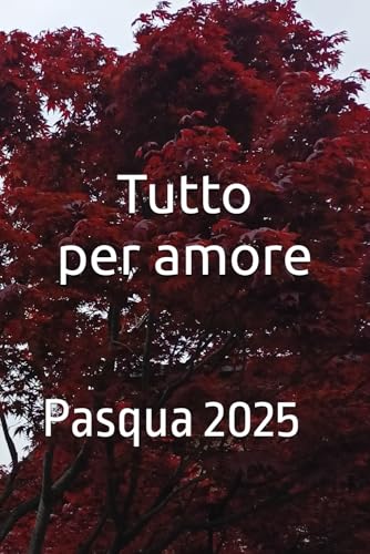 Tutto per amore: Pasqua 2025 Tutto per amore: Pasqua 2025 von Independently published