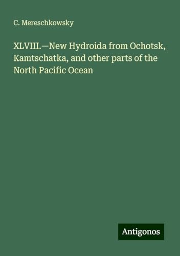 XLVIII.¿New Hydroida from Ochotsk, Kamtschatka, and other parts of the North Pacific Ocean von Antigonos Verlag