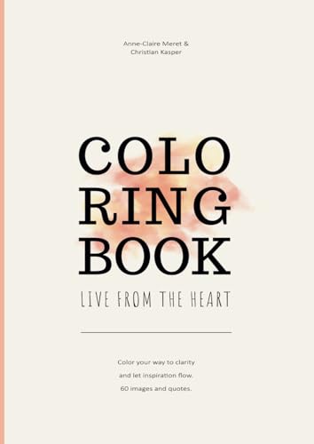 COLORING BOOK LIVE FROM THE HEART: Color your way to clarity and let inspiration flow. 60 images and quotes. von Independently published