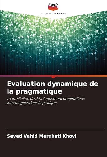 Evaluation dynamique de la pragmatique: La médiation du développement pragmatique interlangues dans la pratique von Editions Notre Savoir