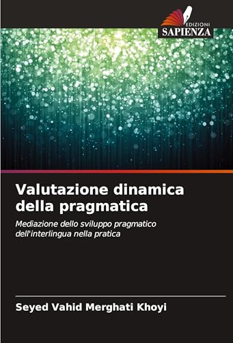 Valutazione dinamica della pragmatica: Mediazione dello sviluppo pragmatico dell'interlingua nella pratica von Edizioni Sapienza