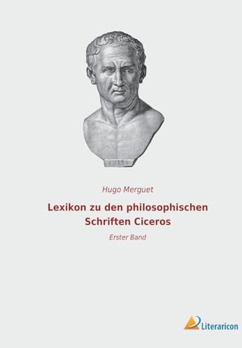 Lexikon zu den philosophischen Schriften Ciceros: Erster Band von Literaricon Verlag