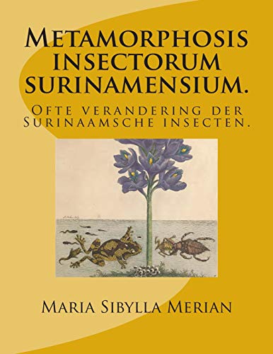 Metamorphosis insectorum surinamensium.: Ofte verandering der Surinaamsche insecten. Metamorphosis insectorum surinamensium.: Ofte verandering der Surinaamsche insecten.