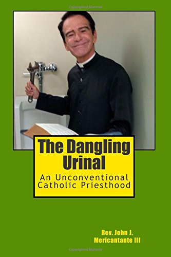 The Dangling Urinal: An Uncoventional Catholic Priesthood von CreateSpace Independent Publishing Platform