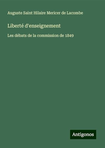 Liberté d'enseignement: Les débats de la commission de 1849 von Antigonos Verlag