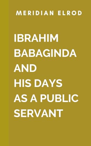 Ibrahim Babangida And His Days As A Public Servant: A rich blend of historical analysis, political intrigue, and personal reflection, this book paints a vivid picture of Babangida's legacy von HarperCollins Publishers