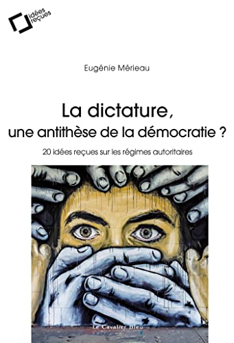 La Dictature, une antithese de la democratie ?: 20 idées reçues sur les régimes autoritaires