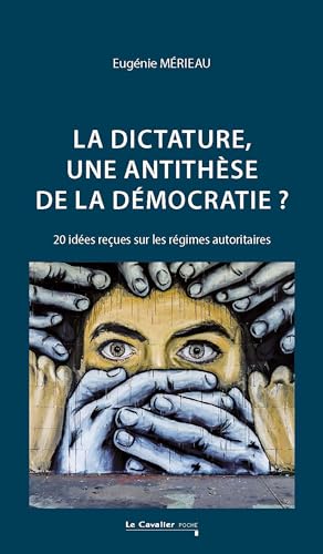 La dictature, une antithèse de la démocratie ?: 20 idées reçues sur les régimes autoritaires La dictature, une antithèse de la démocratie ?: 20 idées reçues sur les régimes autoritaires