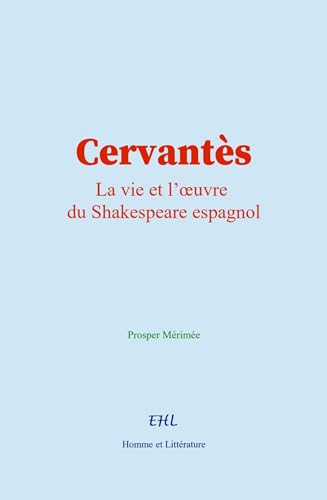 Cervantès: La vie et l’œuvre du Shakespeare espagnol von Homme et Littérature