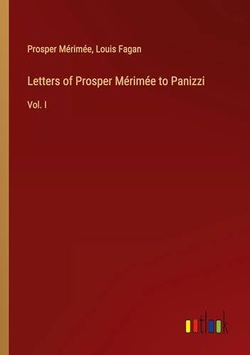 Letters of Prosper Mérimée to Panizzi: Vol. I von Outlook Verlag