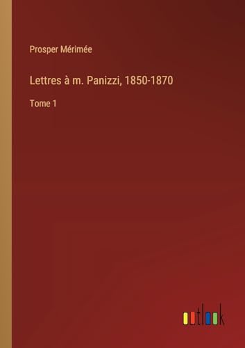 Lettres à m. Panizzi, 1850-1870: Tome 1 von Outlook Verlag