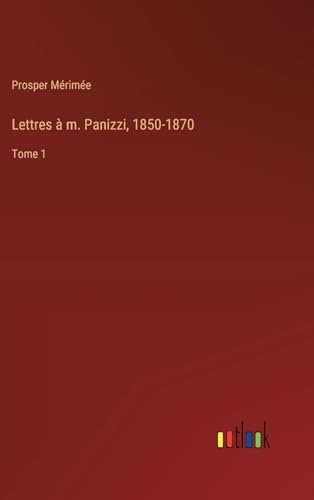 Lettres à m. Panizzi, 1850-1870: Tome 1 von Outlook Verlag