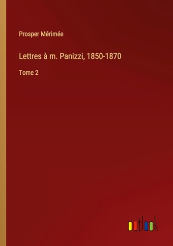 Lettres à m. Panizzi, 1850-1870: Tome 2 von Outlook Verlag
