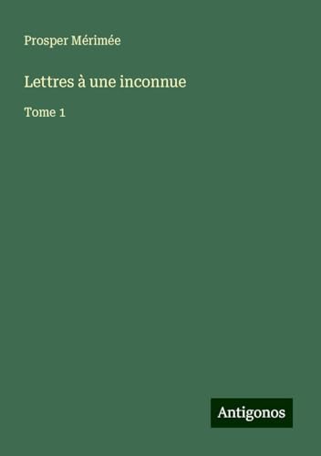 Lettres à une inconnue: Tome 1 Lettres à une inconnue: Tome 1 von Antigonos Verlag