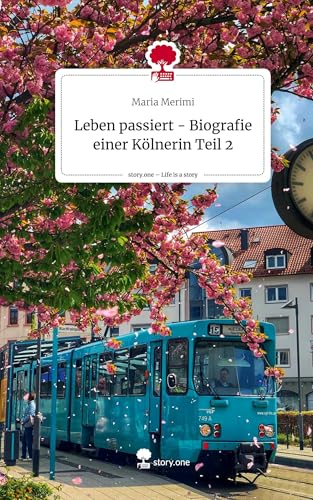 Leben passiert - Biografie einer Kölnerin Teil 2. Life is a Story - story.one von story.one publishing