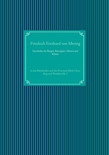Geschichte der Burgen, Rittergüter, Abteien und Klöster: in den Rheinlanden und den Provinzen Jülich, Cleve, Berg und Westfalen Bd. 1 von Books on Demand GmbH