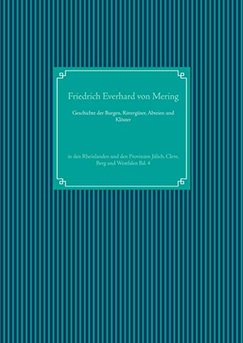 Geschichte der Burgen, Rittergüter, Abteien und Klöster: in den Rheinlanden und den Provinzen Jülich, Cleve, Berg und Westfalen Bd. 4 von Books on Demand GmbH