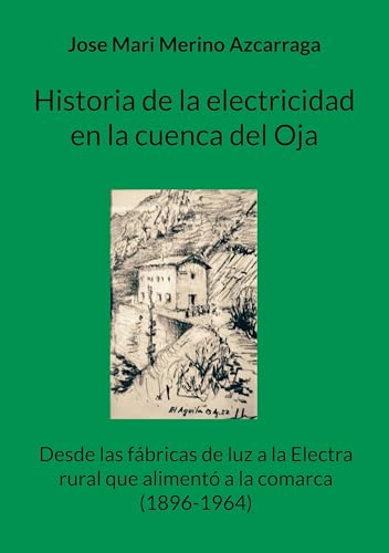 Historia de la electricidad en la cuenca del Oja: Desde las fábricas de luz a la Electra rural que alimentó a la comarca (1896-1964) von BoD – Books on Demand – Spanien