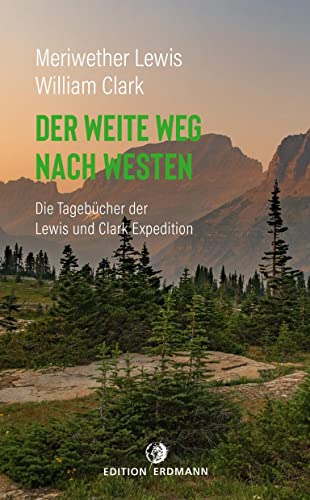 Der weite Weg nach Westen: Die Tagebücher der Lewis und Clark Expedition (DIE 100 BEDEUTENDSTEN ENTDECKER - Das Original im Paperback)