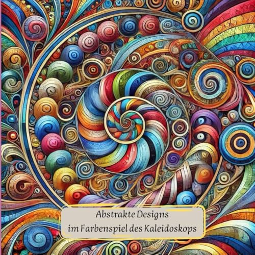 Abstrakte Designs - im Farbenspiel des Kaleidoskop / Malbuch für Ausmalprofis (Kunstwolle Muster und Mandalas zum Entspannen, Band 5) Abstrakte Designs - im Farbenspiel des Kaleidoskop / Malbuch für Ausmalprofis (Kunstwolle Muster und Mandalas zum Entspannen, Band 5) von Independently published