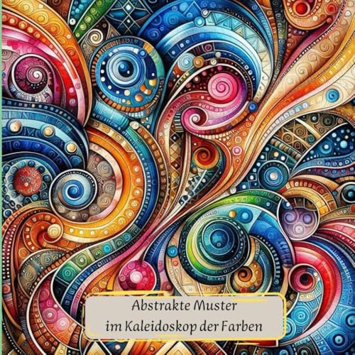 Abstrakte Muster - im Kaleidoskop der Farben / Malbuch für Ausmalprofis (Kunstwolle Muster und Mandalas zum Entspannen, Band 6) Abstrakte Muster - im Kaleidoskop der Farben / Malbuch für Ausmalprofis (Kunstwolle Muster und Mandalas zum Entspannen, Band 6) von Independently published