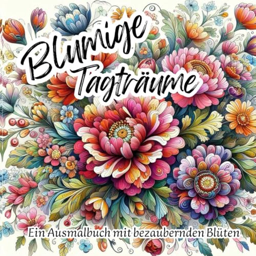 Blumige Tagträume - Ein Ausmalbuch mit bezaubernden Blüten (Kunstwolle Muster und Mandalas zum Entspannen, Band 11) von Independently published