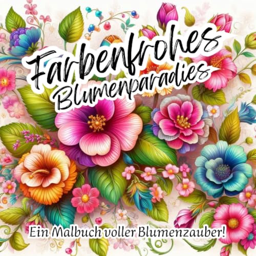 Farbenfrohes Blumenparadies - Ein Malbuch voller Blumenzauber!: DE Farbenfrohes Blumenparadies - Ein Malbuch voller Blumenzauber!: DE von epubli
