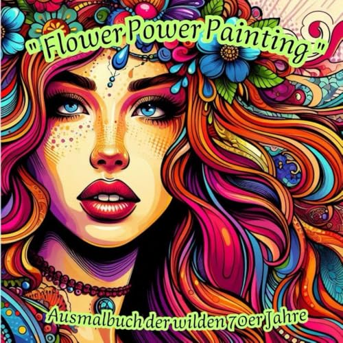 Flower Power Painting - Ausmalbuch der wilden 70er Jahre (Mädchen Malbücher für kreative Künstler, Band 7) von Independently published