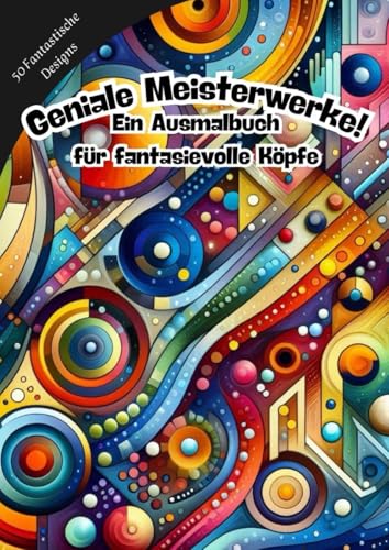 Geniale Meisterwerke - Ein Ausmalbuch für fantasievolle Köpfe (Kunstwolle Muster und Mandalas zum Entspannen, Band 9) von Independently published