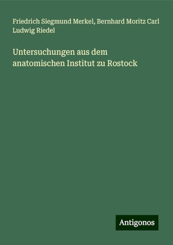 Untersuchungen aus dem anatomischen Institut zu Rostock von Antigonos Verlag