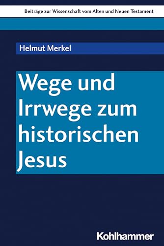 Wege und Irrwege zum historischen Jesus (Beiträge zur Wissenschaft vom Alten und Neuen Testament (BWANT), 231, Band 231)