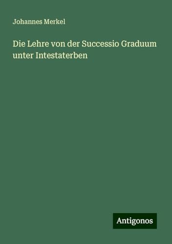 Die Lehre von der Successio Graduum unter Intestaterben von Antigonos Verlag