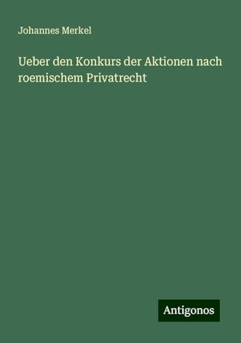 Ueber den Konkurs der Aktionen nach roemischem Privatrecht von Antigonos Verlag