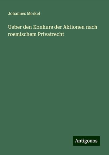 Ueber den Konkurs der Aktionen nach roemischem Privatrecht von Antigonos Verlag
