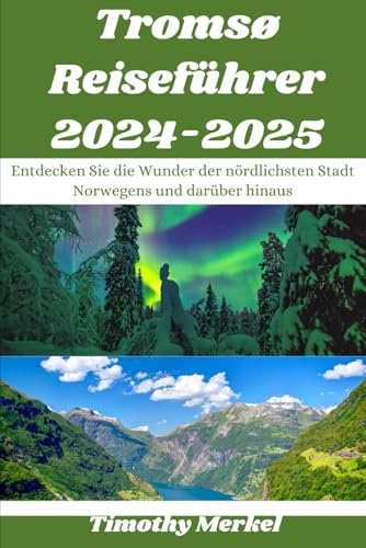 Tromsø Reiseführer 2024-2025: Entdecken Sie die Wunder der nördlichsten Stadt Norwegens und darüber hinaus