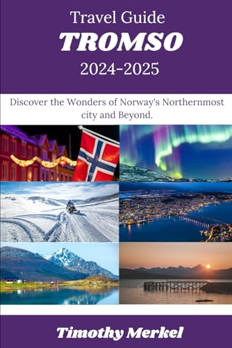 Tromso Travel Guide 2024: Discover the Wonders of Norway's Northernmost city and Beyond.