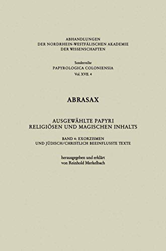 Abrasax Ausgewählte Papyri Religiösen und Magischen Inhalts: Band 4: Exorzismen und Jüdisch/Christlich Beeinflusste Texte (Abhandlungen der ... Akademie der Wissenschaften, 17, Band 17) von VS Verlag für Sozialwissenschaften