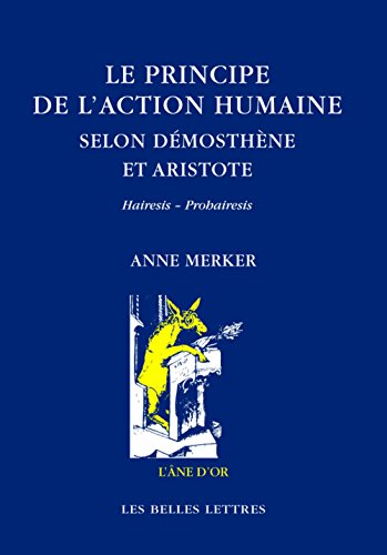 Le Principe de l'Action Humaine Selon Demosthene Et Aristote: Hairesis - Prohairesis (L'Ane d'or, Band 55) von Les Belles Lettres