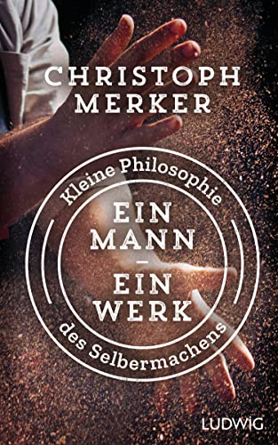 Ein Mann, ein Werk: Kleine Philosophie des Selbermachens von Ludwig Verlag