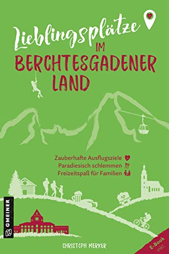 Lieblingsplätze im Berchtesgadener Land: Aktual. Neuausgabe 2023 (Lieblingsplätze im GMEINER-Verlag): Orte für Herz, Leib und Seele von Gmeiner-Verlag