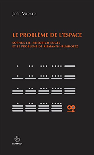Le problème de l'espace: Sophus Lie, Friedrich Engel et le problème de Riemann-Hemholtz (HR.HORS COLLEC.)